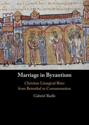 Marriage in Byzantium: Christian Liturgical Rites from Betrothal to Consummation