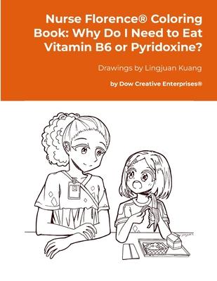 Nurse Florence(R) Coloring Book: Why Do I Need to Eat Vitamin B6 or Pyridoxine?