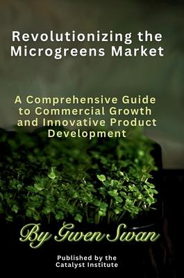 Revolutionizing The Microgreens market: A Comprehensive Guide to Commercial Growth and Innovative Product Development