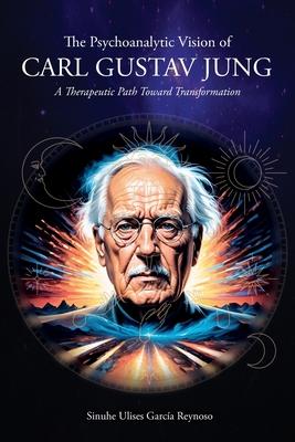 The Psychoanalytic Vision of CARL GUSTAV JUNG: A Therapeutic Path Toward Transformation