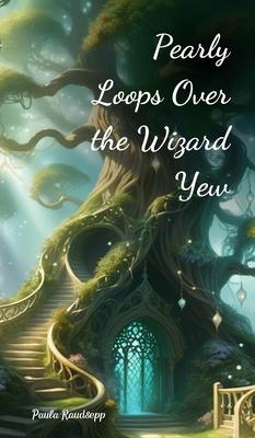 Pearly Loops Over the Wizard Yew