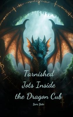 Tarnished Jots Inside the Dragon Cub