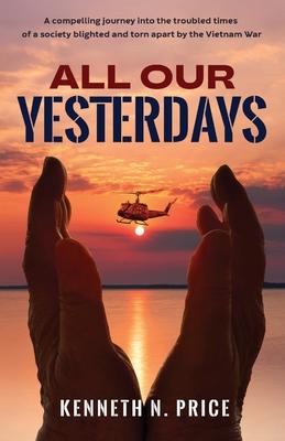 All Our Yesterdays: A compelling journey into the troubled times of a society blighted and torn apart by the Vietnam War