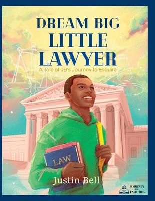 Dream Big Little Lawyer: A Tale of JB’s Journey to Esquire