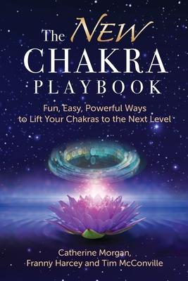 The NEW Chakra Playbook: Fun, Easy, Powerful Ways to Lift Your Chakras to the Next Level