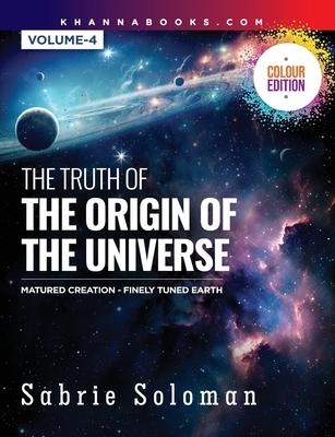 The Truth of the Origin of the Universe (Fully Matured Functional Creation and the Miraculous Finely Tuned Young-Earth)