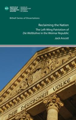 Reclaiming the Nation. The Left-Wing Patriotism of ’Die Weltbühne’ in the Weimar Republic