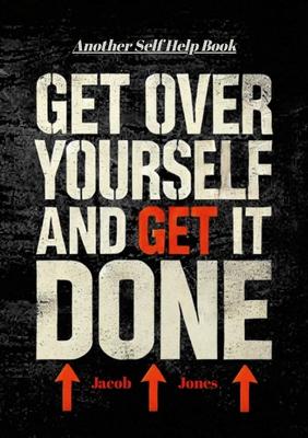 Get Over Yourself And Get It Done