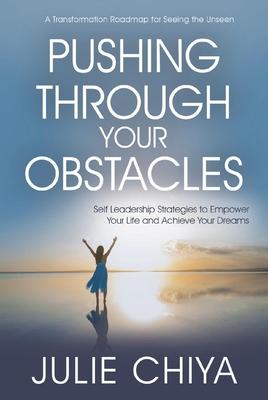 Pushing Through Your Obstacles: Self Leadership Strategies to Empower Your Life and Achieve Your Dreams