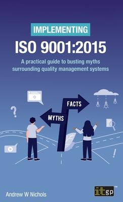 Implementing ISO 9001: 2015: A practical guide to busting myths surrounding quality management systems