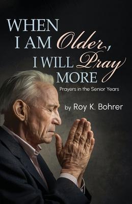 When I Am Older, I Will Pray More: Prayers in the Senior Years