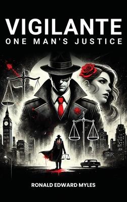 Vigilante: One man’s Justice: The Story of a Man Gone Bad and Half Saved by a Woman