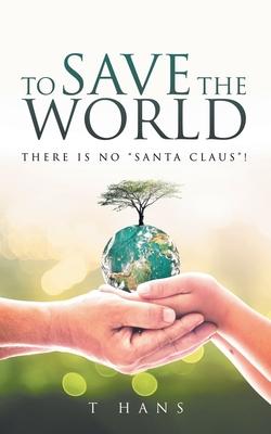 To Save The World -- There Is No Santa Claus