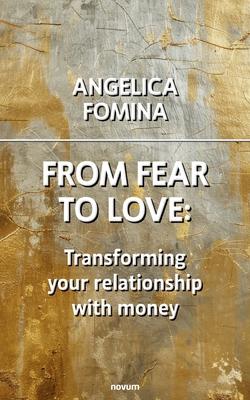 From Fear to Love: Transforming your relationship with money