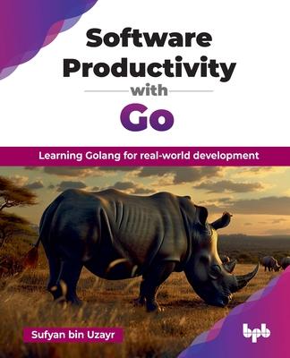 Software Productivity with Go: Learning Golang for real-world development (English Edition)