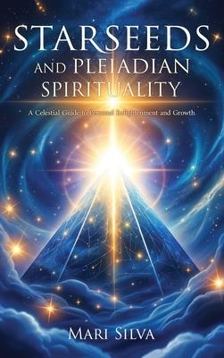 Starseeds and Pleiadian Spirituality: A Celestial Guide to Personal Enlightenment and Growth