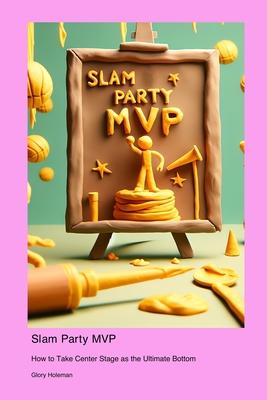 Slam Party MVP: How to Take Center Stage as the Ultimate Bottom