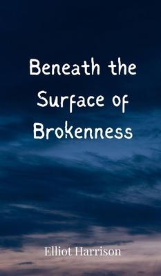 Beneath the Surface of Brokenness