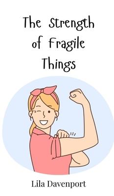 The Strength of Fragile Things