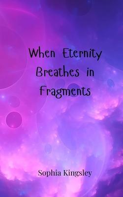 When Eternity Breathes in Fragments