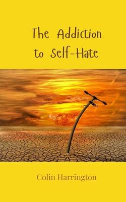 The Addiction to Self-Hate