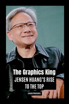 The Graphics King: Jensen Huang’s Rise to the Top