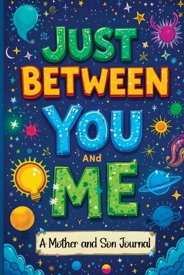 Just Between You and Me: A Guided Journal for Mother and Son is a Pass Back and Forth Diary with Prompts to Spark Conversations, Help Us Streng