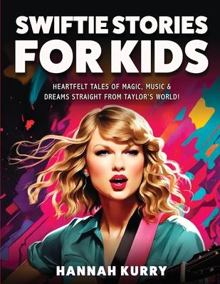 Swiftie Stories for Kids: Heartfelt Tales of Magic, Music & Dreams Straight from Taylor’s World! - Gift, Present Idea for Girls