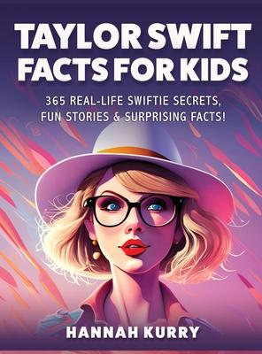 Taylor Swift Facts for Kids: 365 Real-Life Swiftie Secrets, Fun Stories & Surprising Facts About Every Era! - Gift Idea for Kids, Girls, Tweens wit