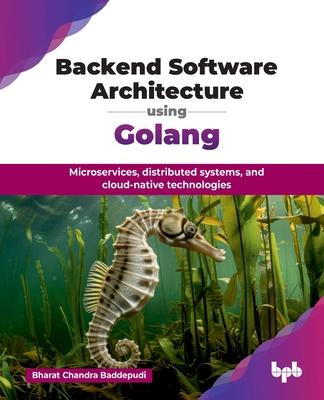 Backend Software Architecture using Golang: Microservices, distributed systems, and cloud-native technologies (English Edition)