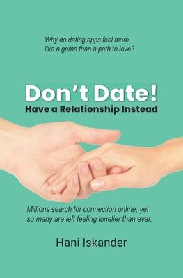 Don’t Date!: Have a Relationship Instead