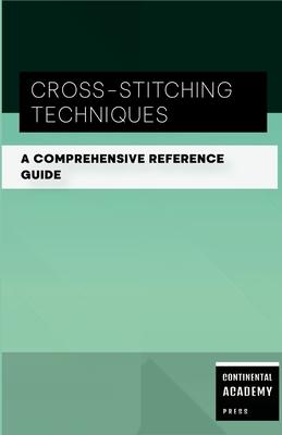 Cross-Stitching Techniques - A Comprehensive Reference Guide