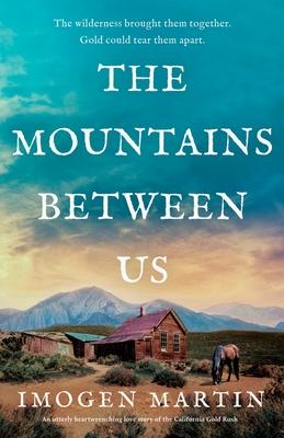 The Mountains Between Us: An utterly heart-wrenching love story of the California Gold Rush