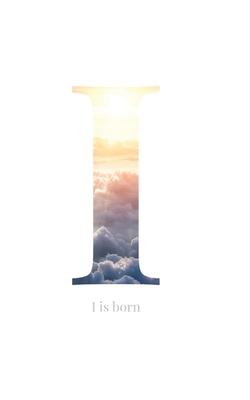 I: I Is Born