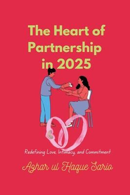 The Heart of Partnership in 2025: Redefining Love, Intimacy, and Commitment