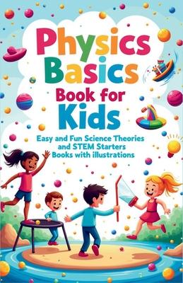 Physics Basics Book for Kids: Fun Science Theories and STEM Starter Experiments with Illustrations