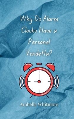 Why Do Alarm Clocks Have a Personal Vendetta?