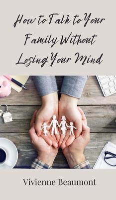 How to Talk to Your Family Without Losing Your Mind