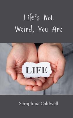 Life’s Not Weird, You Are