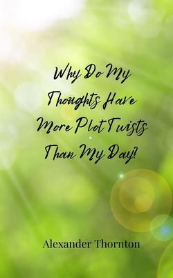 Why Do My Thoughts Have More Plot Twists Than My Day?