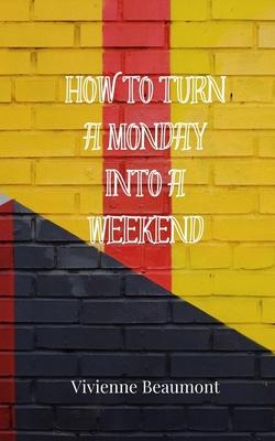 How to Turn a Monday Into a Weekend