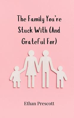 The Family You’re Stuck With (And Grateful For)