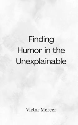 Finding Humor in the Unexplainable