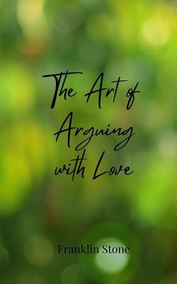 The Art of Arguing with Love