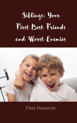 Siblings: Your First Best Friends and Worst Enemies