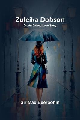 Zuleika Dobson; Or, An Oxford Love Story