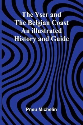 The Yser and the Belgian Coast: An Illustrated History and Guide