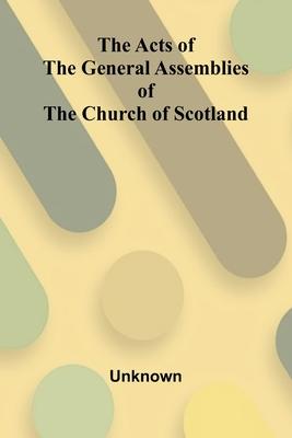 The Acts of the General Assemblies of the Church of Scotland