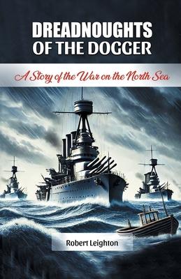 Dreadnoughts of the Dogger A Story of the War on the North Sea