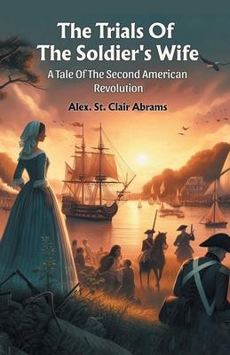 The Trials Of The Soldier’s Wife A Tale Of The Second American Revolution